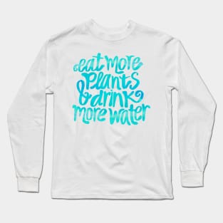 Eat more plants and drink more water Long Sleeve T-Shirt